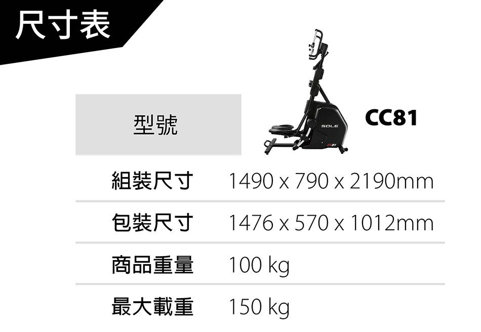 尺寸表型號CC81SOLE組裝尺寸1490x790x2190mm包裝尺寸1476x570x1012mm商品重量100 kg最大載重150 kg