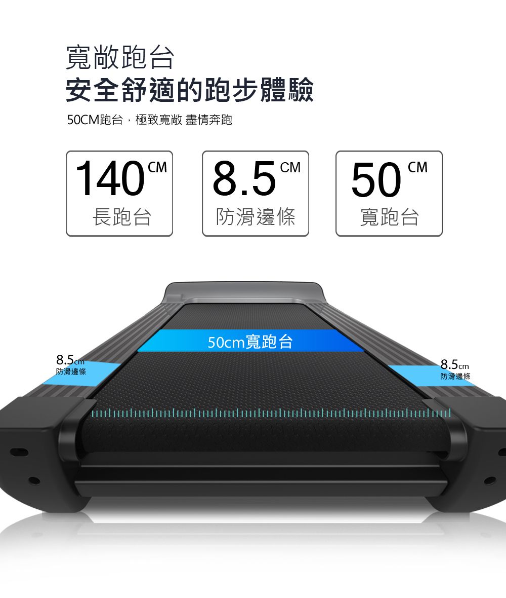 寬敞跑台安全舒適的跑步體驗50CM跑台,極致寬敞 盡情奔跑CM140  5085cm防滑邊條CM長跑台防滑邊條寬跑台.50cm寬跑台8.5cm防滑邊條