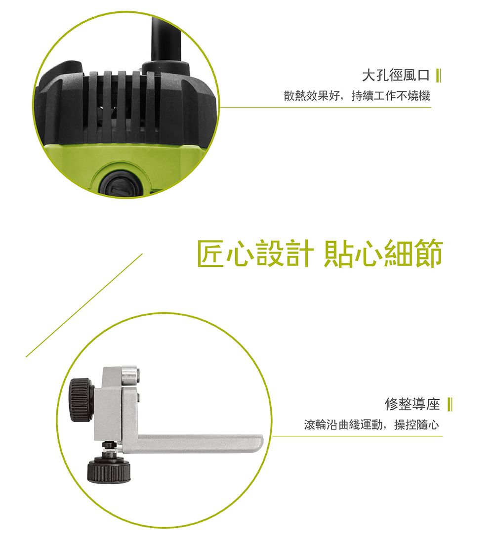 大孔徑風口 |散熱效果好,持續工作不燒機匠心設計 貼心細節修整導 |滾輪沿曲綫運動,操控隨心