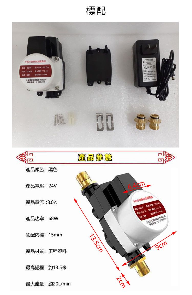 標冷熱馬達 登記產品顏色黑色產品電壓24V產品電流3.0A產品功率68W管配m產品材質:工塑料最高揚程:約13.5米:約L/min 產品參數13.52cmcmm冷熱水管静音: 流量:20/電話:最大程::配:15m服務專線:9cm