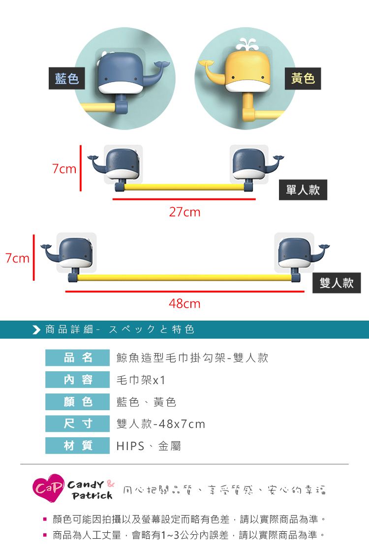 7cm藍色黃色7cm單人款27cm48cm 商品詳細 特色雙人款品名鯨魚造型毛巾掛勾架-雙人款內容毛巾架x1顏色藍色黃色尺寸雙人款-48x7cm材質HIPS、金屬 Candy 用心把關品質Patrick享受質感、安心的幸福顏色可能因拍攝以及螢幕設定而略有色差,請以實際商品為準。商品為人工丈量,會略有1~3公分內誤差,請以實際商品為準。