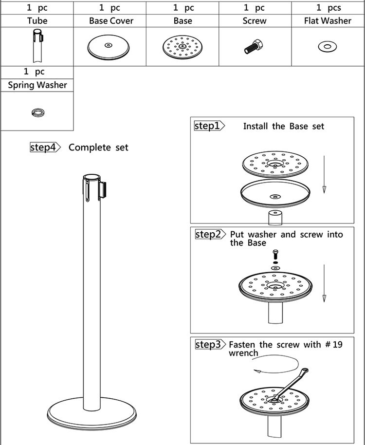 1 Tube1 pc1 pc1 pcScrewBase CoverBase1 pcSpring Washer1 pcsFlat Washerstep1Install the Base setstep4 Complete setstep2 Put washer and screw intothe Basestep3 Fasten the screw with #19wrench