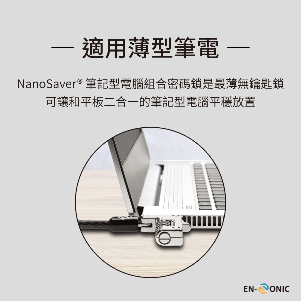 適用薄型筆電NanoSaver ® 筆記型電腦組合密碼鎖是最薄無鑰匙鎖可讓和平板二合一的筆記型電腦平穩放置EN-ONIC