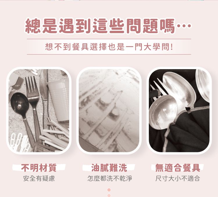 總是遇到這些問題嗎…想不到餐具選擇也是一門大學問!不明材質油膩難洗無適合餐具安全有疑慮怎麼都洗不乾淨尺寸大小不適合