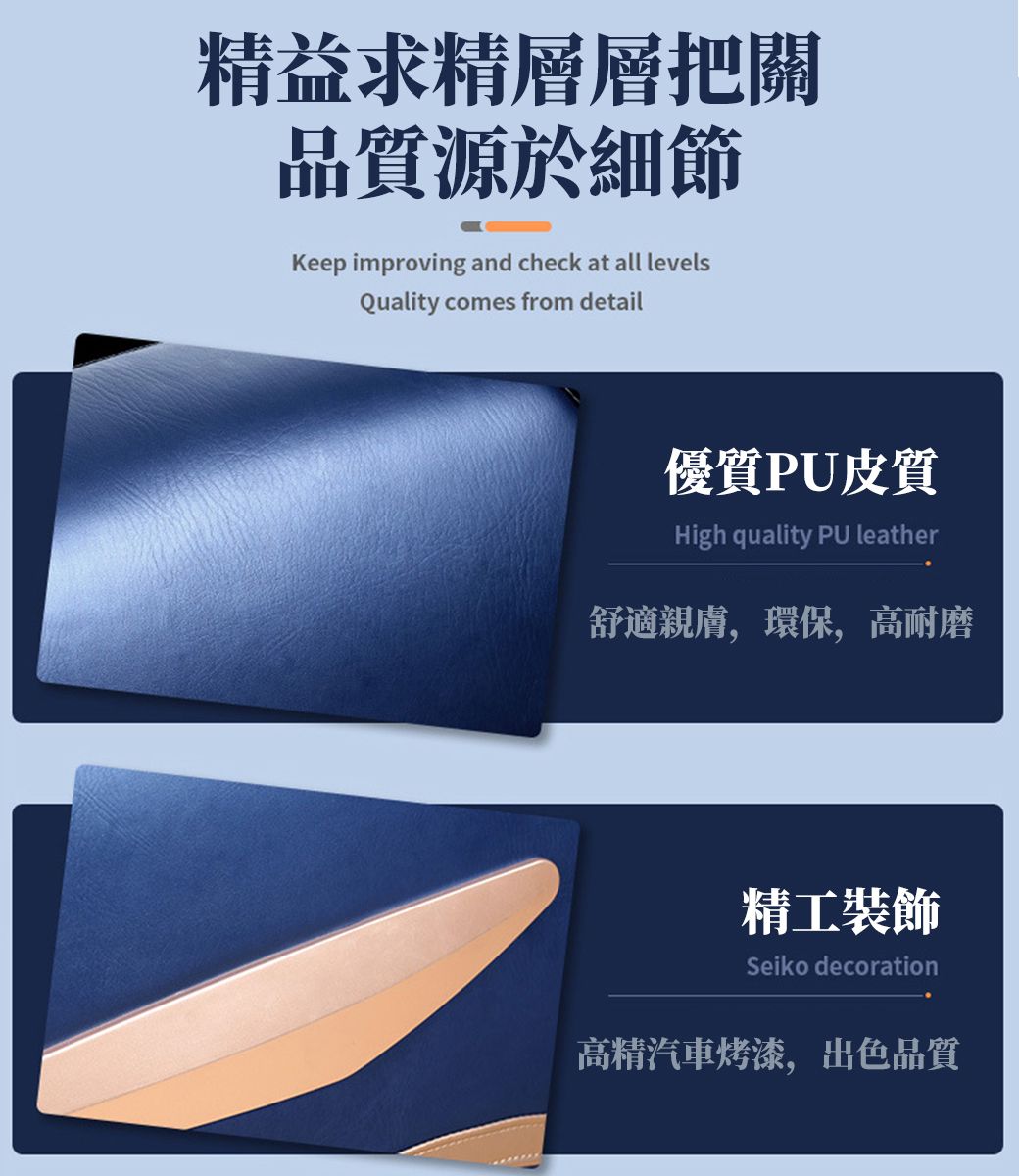 精益求精層層把關品質源於細節Keep improving and check at all levelsQuality comes from detail優質PU皮質High quality PU leather舒適親膚,環保,高耐磨精工裝飾Seiko decoration高精汽車烤漆,出色品質