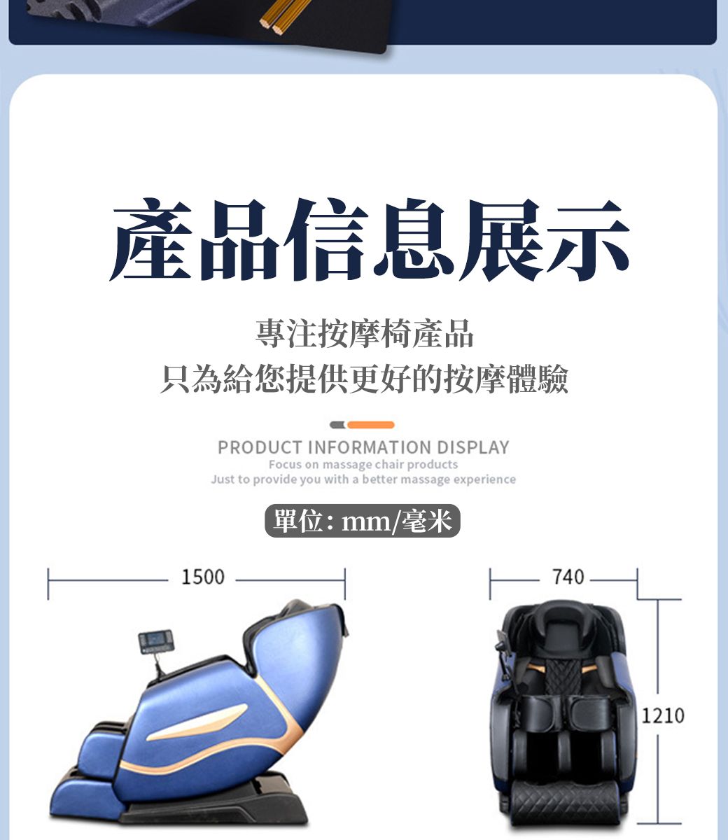 產品信息展示專注按摩椅產品只為給您提供更好的按摩體驗PRODUCT INFORMATION DISPLAYFocus on massage chair productsJust to provide you with a better massage experience單位:mm/毫米15007401210