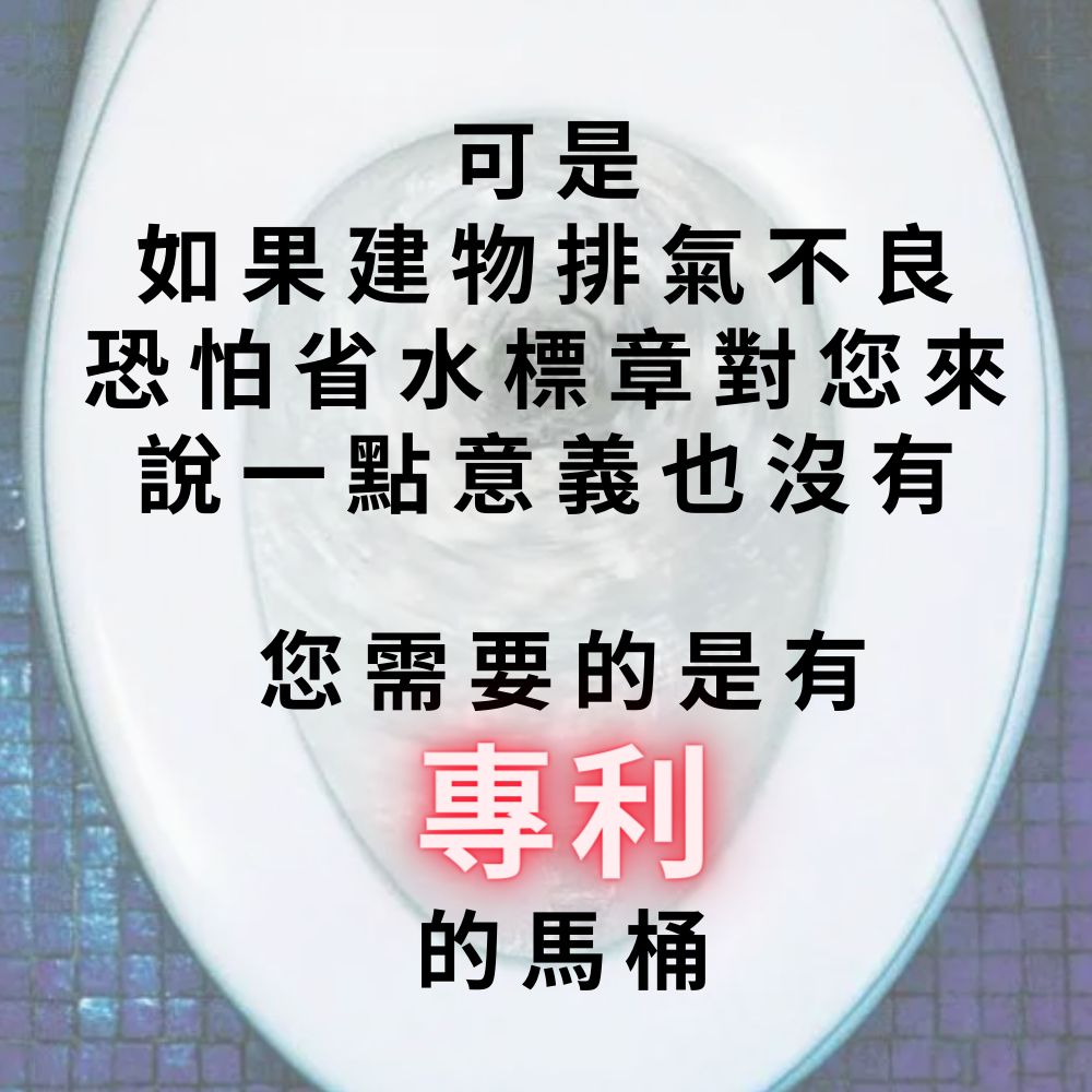 可是如果建物排氣不良恐怕省水標章對您來說一點意義也沒有您需要的是有專利的馬桶