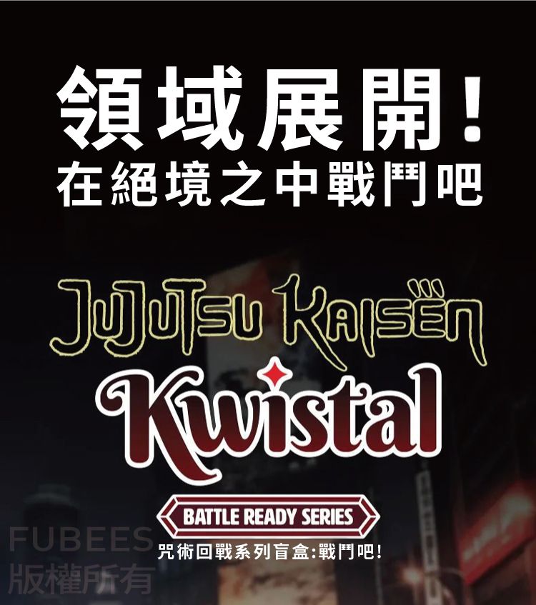 領域展開!在絕境之中戰鬥吧000 KwistalBATTLE READY SERIESFUBEES 咒術回戰系列盒:戰鬥吧!版權所有