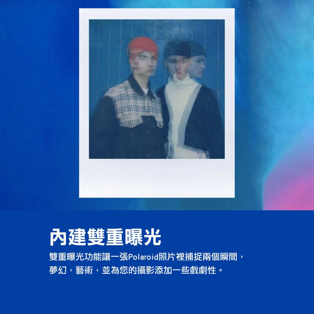 雙重曝光雙重曝光功能讓一張Polaroid照片裡捕捉兩個瞬間:夢幻,藝術,並為您的攝影添加一些戲劇性。