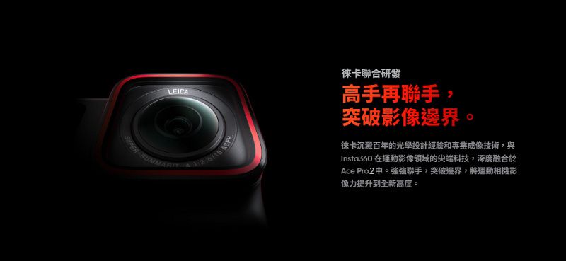 LEICA徕卡聯合研發高手再聯手突破影像邊界。徕卡沉澱百年的光學設計經驗和專業成像技術,與Insta360 在運動影像領域的尖端科技,深度融合於Ace Pro2。強強聯手,突破邊界,將運動相機影像力提升到全新高度。