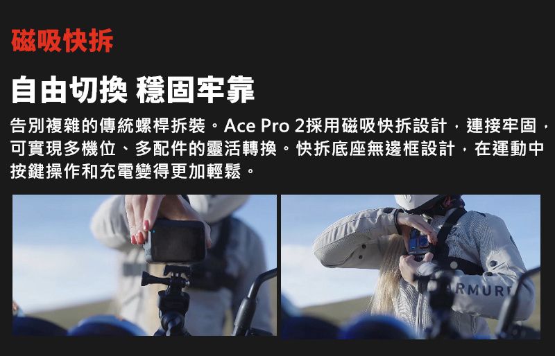 磁吸快拆自由切換 穩固牢靠告別複雜的傳統螺桿拆裝。Ace Pro 2採用磁吸快拆設計,連接牢固,可實現多機位、多配件的靈活轉換。快拆底座無邊框設計,在運動中按鍵操作和充電變得更加輕鬆。RMUR