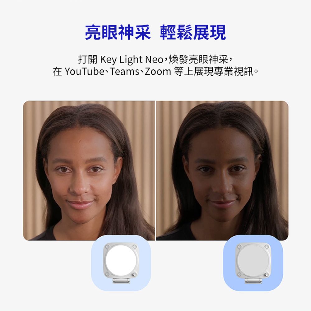 亮眼神采 輕鬆展現打開 Key Light Neo,煥發亮眼神采,在 YouTubeTeamsZoom 等上展現專業視訊。