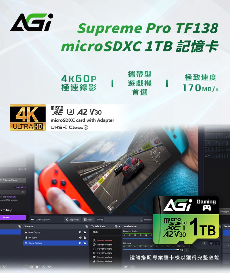 Supreme Pro TF138microSXC  攜帶型┃遊戲機 ┃極速錄影   VmicroSDXC card with AdapterULTRA HD UHS-I Cla首選極致速度17 MBs24/12 Episode ThreeLearn More   e this features  helpON171WindowXCI V30GamingmessageContrGame Capture ModeSources Now PlayingTwitch tsAudio MixerStats Audio40WebcamGame CaptureD Hover to view/Hover to viewto us30Hover to viewHover to viewHover to viewHover to view 0 Sta建議搭配專業讀卡機以獲得完整效能