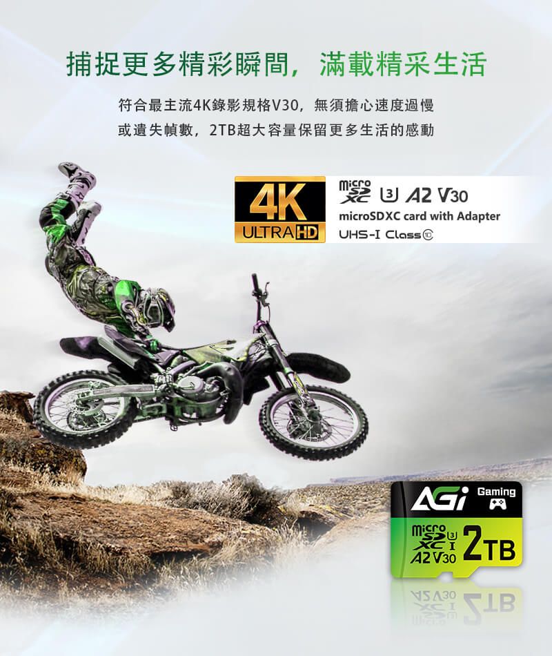 捕捉更多精彩瞬間,滿載精采生活符合最主流錄影規格V30,無須擔心速度過慢或遺失幀數, TB超大容量保留更多生活的感動24K   V30ULTRA HDroSDXC card with AdapterUHS-I ClassGaming micA2V302TBXCI