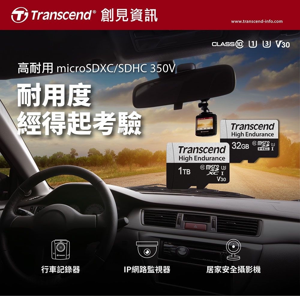 Transcend 創見資訊www.transcend-info.com高耐用 microSDXC/SDHC 350V耐用度經得起考驗CLASS   V30TranscendHigh EnduranceTranscendHigh Endurance XCI1TBV3032GB行車記錄器IP網路監視器居家安全攝影機
