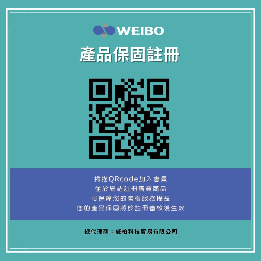 WEIBO產品保固註冊掃描QRcode加入會員並於網站註冊購買商品可保障您的售後服務權益您的產品保固將於註冊審核後生效總代理商:威柏科技貿易有限公司