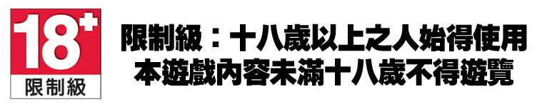 18 限制級:十八歲以上之人始得使用本遊戲內容未滿十八歲不得遊覽限制級