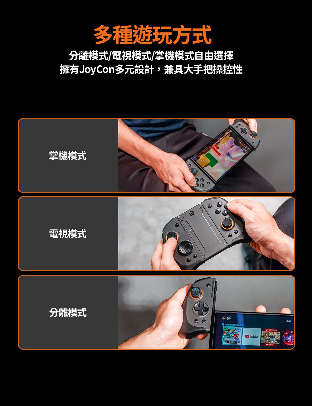 多種遊玩方式分離模式/電視模式/掌機模式自由選擇擁有JoyCon多元設計,兼具大手把操控性掌機模式電視模式分離模式