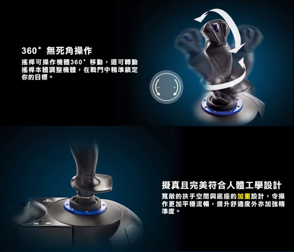 360°無死角操作搖桿可操作機體360°移動,還可轉動搖桿本體調整機體,在戰鬥中精準鎖定你的目標。擬真且完美符合人體工學設計寬敞的扶手空間與底座的加重設計,令操作更加平穩流暢,提升舒適度外亦加強精準度。