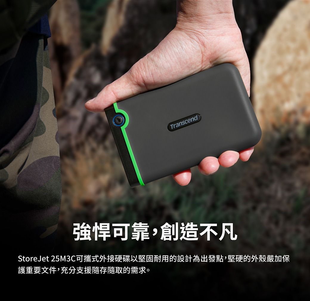 Transcend強悍可靠,創造不凡StoreJet 25M3C可攜式外接硬碟以堅固耐用的設計為出發點,堅硬的外殼嚴加保護重要文件,充分支援取的需求。