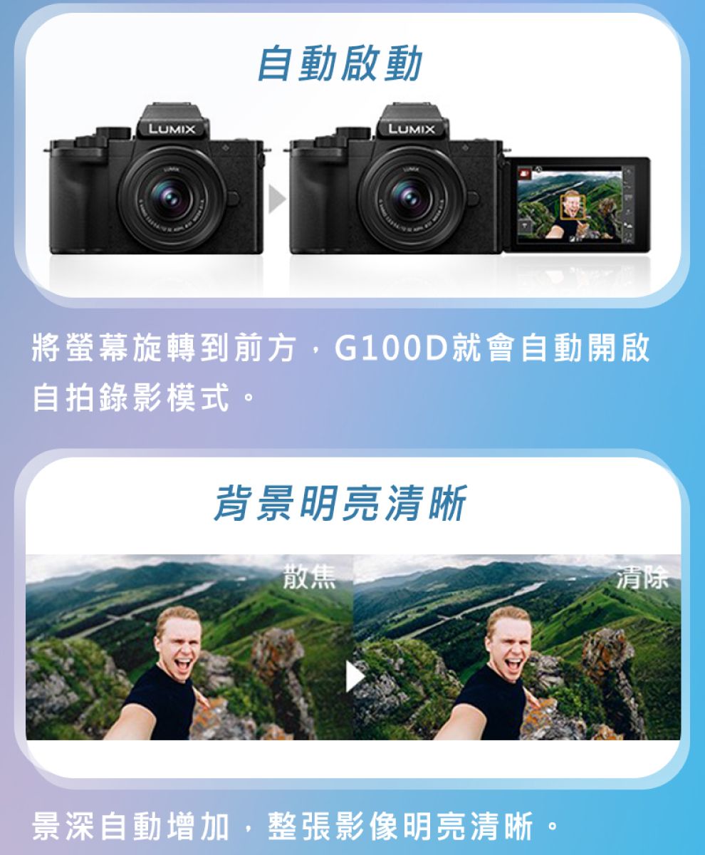 LUMIX自動啟動LUMIX將螢幕旋轉到前方,G100D就會自動開啟自拍錄影模式。背景明亮清晰散焦清除景深自動增加,整張影像明亮清晰。