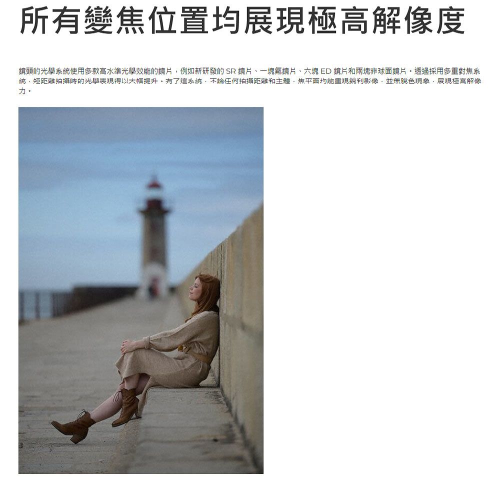 所有變焦位置均展現極高解像度鏡頭的系統使用多款高水準光學效能的例如新研發的SR鏡片、一塊鏡片、六塊ED鏡片和兩塊非球面鏡片透過採用多重對焦系統短距離拍攝時的光學表現得以大幅提升。有了這系統不論任何拍攝距離和主體焦平面均能影像並無脫色現象,展現極高解像力。