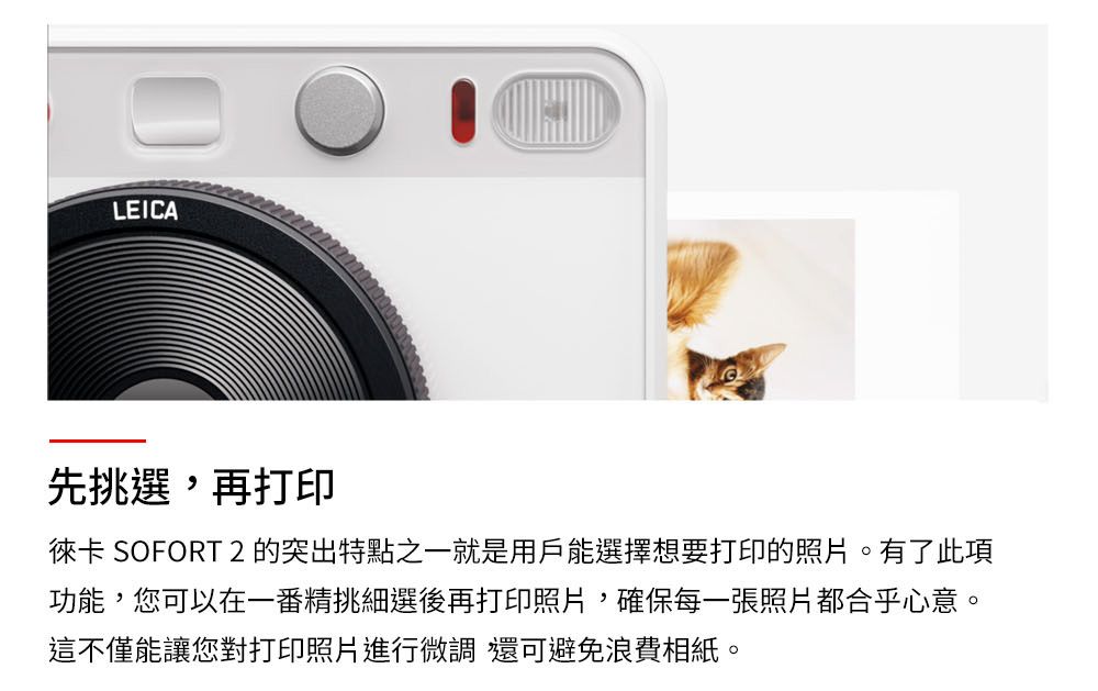 LEICA先挑選,再打印徠卡 SOFORT 2的突出特點之一就是用戶能選擇想要打印的照片。有了此項功能,您可以在一番精挑細選後再打印照片,確保每一張照片都合乎心意。這不僅能讓您對打印照片進行微調 還可避免浪費相紙。