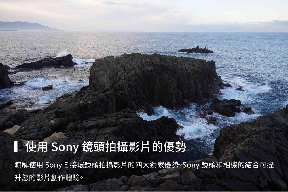 使用 Sony 鏡頭拍攝影片的優勢瞭解使用 Sony E接環鏡頭拍攝影片的四大獨家優勢。Sony 鏡頭和相機的結合可提升您的影片創作體驗。