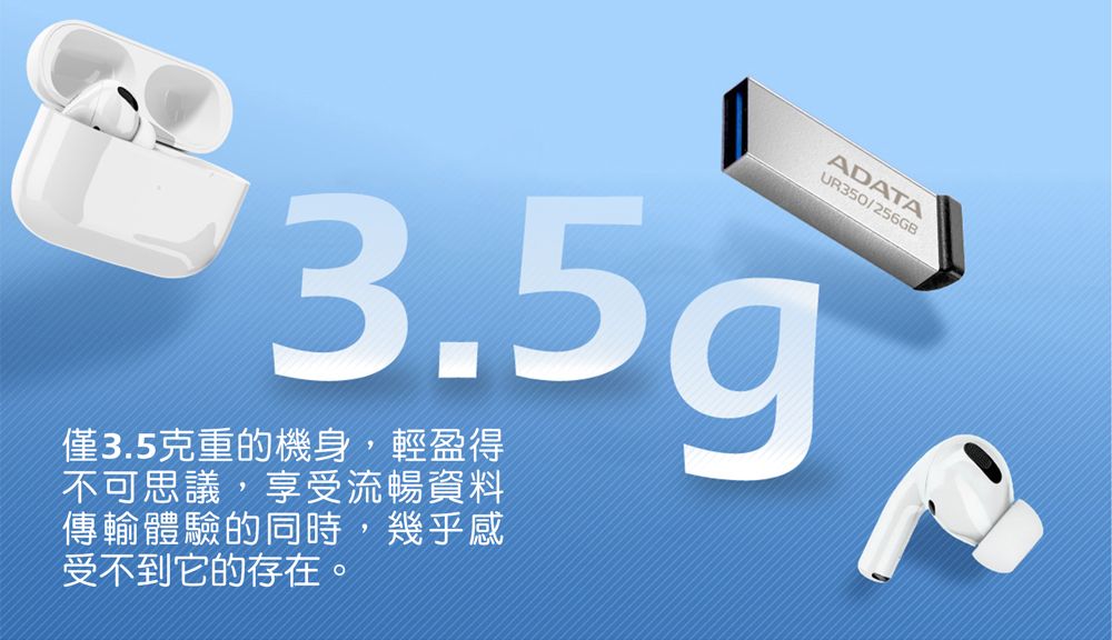 ADATAUR350/256GB3.5g僅3.5克重的機身,輕盈得不可思議,享受流暢資料傳輸體驗的同時,幾乎感受不到它的存在。