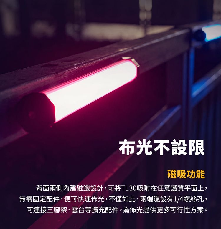 布光不設限磁吸功能背面兩側內建磁鐵設計,可將TL30吸附在任意鐵質平面上,無需固定配件,便可快速佈光,不僅如此,兩端還設有1/4螺絲孔,可連接三腳架、雲台等擴充配件,為佈光提供更多可行性方案。