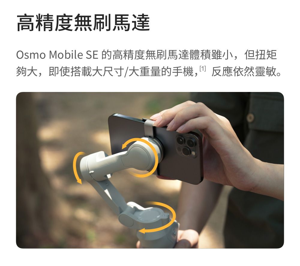 高精度無刷馬達Osmo Mobile  的高精度無刷馬達體積雖小,但扭矩夠大,即使搭載大尺寸大重量的手機,反應依然靈敏。