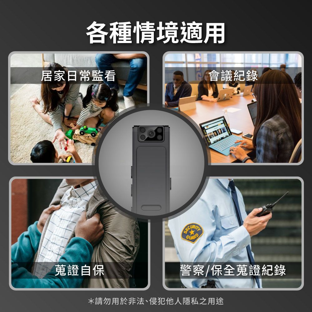 各種情境適用居家日常監看GUARD會議紀錄蒐證自保警察/保全蒐證紀錄*請勿用於非法、侵犯他人隱私之用途