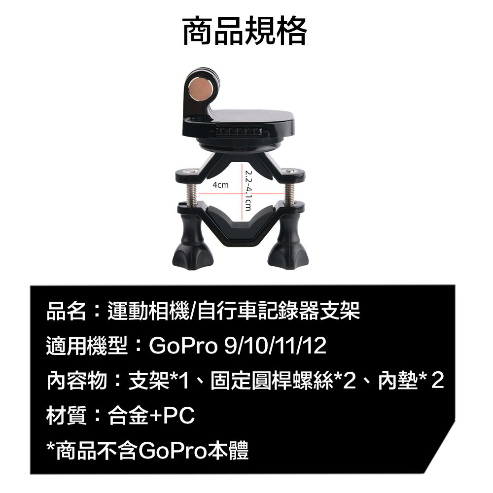 商品規格4cm品名運動相機/自行車記録適用: GoPro 9/10/11/12内容物: 支架*1固定圓螺絲*2  *2材質:合金+PC*商品不含GoPro本體