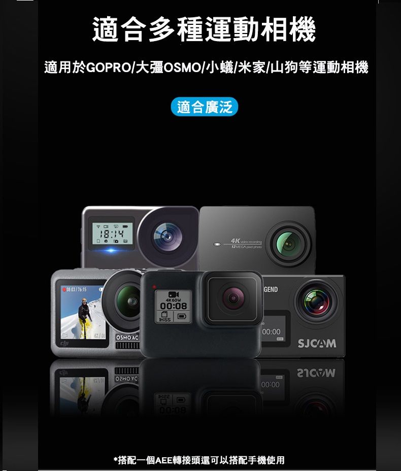 適合多種運動相機適用於GOPRO/大彊OSMO/小蟻/米家/山狗等運動相機適合廣泛15OSMO AC0008:4K  12MEGA  GEND00:00SJCAM 00:0000:08*搭配一個AEE轉接頭還可以搭配手機使用