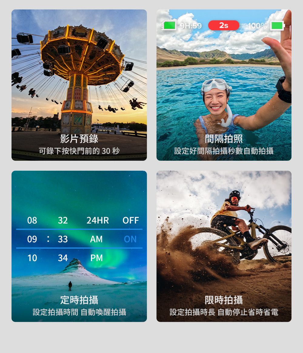 影片預錄9H592s100%間隔拍照可錄下按快門前的 30 秒設定好間隔拍攝秒數自動拍攝08093224HR OFF 33AMON1034PM定時拍攝限時拍攝設定拍攝時間 自動喚醒拍攝設定拍攝時長 自動停止省時省電