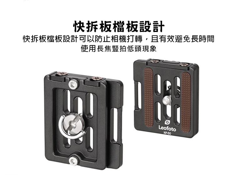 快拆板檔板設計快拆板檔板設計可以防止相機打轉,且有效避免長時間使用長焦豎拍低頭現象LeofotoNP50