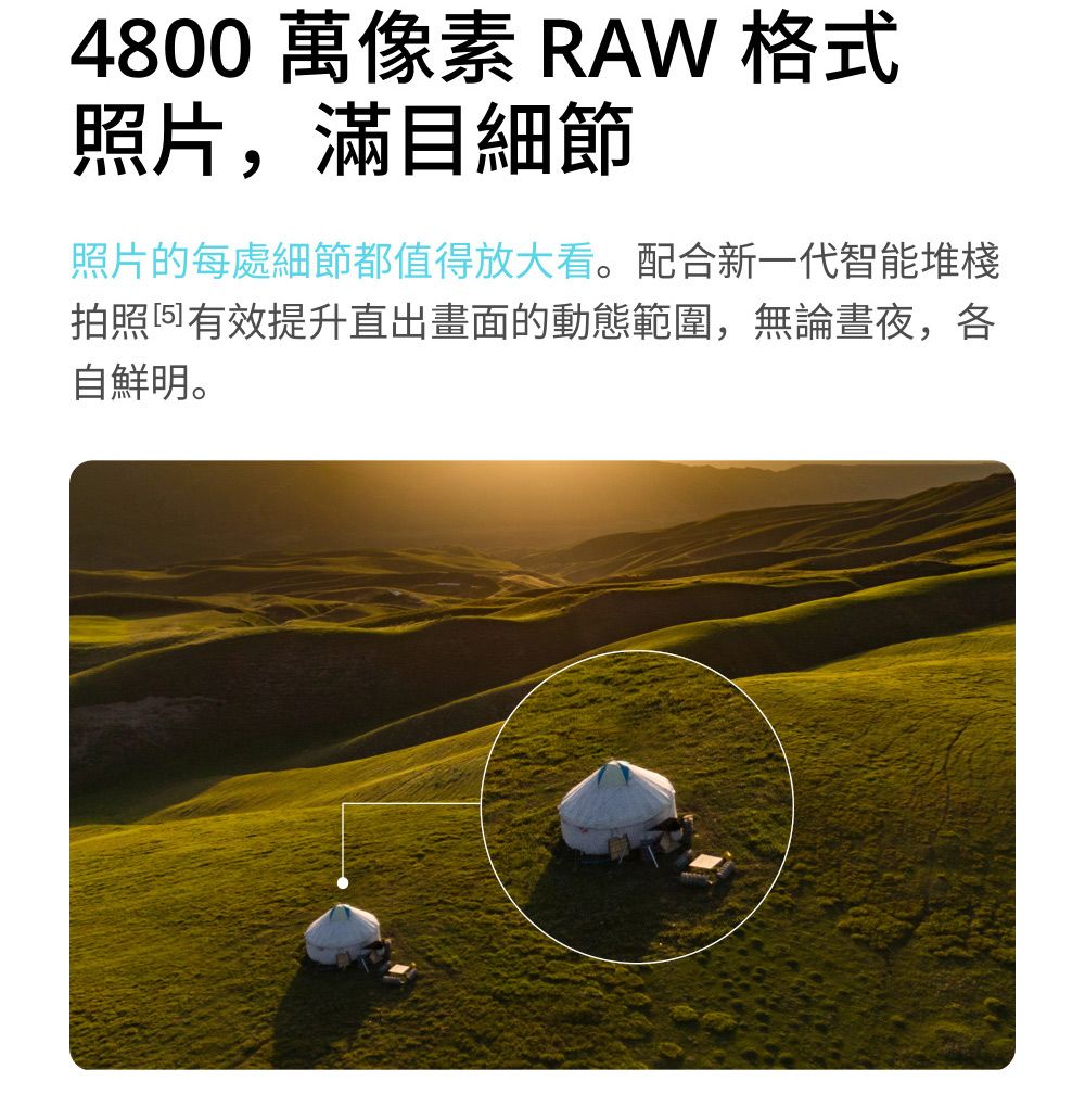 4800 萬像素 RAW 格式照片,滿目細節照片的每處細節都值得放大看。配合新一代智能堆棧拍照有效提升直出畫面的動態範圍,無論晝夜,各自鮮明。