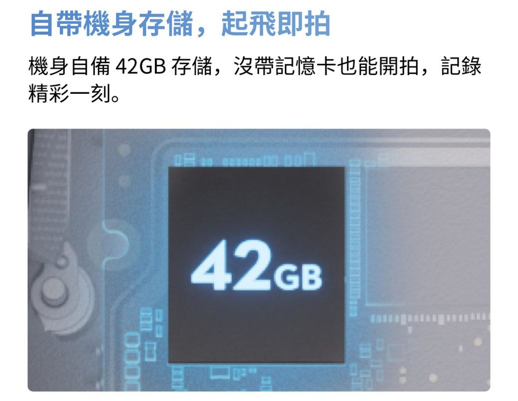 自帶機身存儲,起飛即拍機身自備 42GB存儲,沒帶記憶卡也能開拍,記錄精彩一刻。42GB