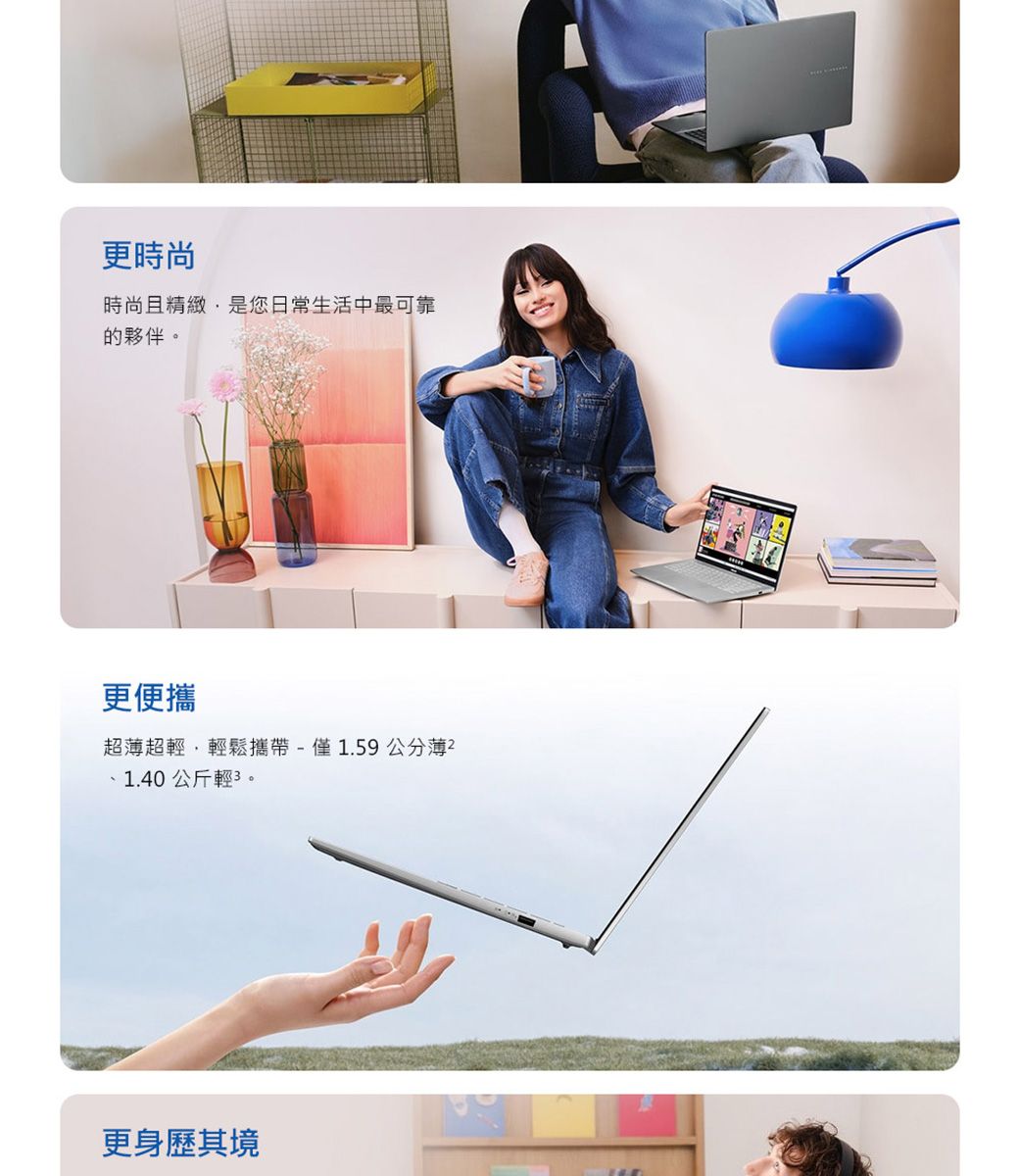 更時尚時尚且精緻是您日常生活中最可靠的夥伴。更便攜超超輕輕鬆攜帶-僅1.59公分薄1.40公斤輕3。更身歷其境