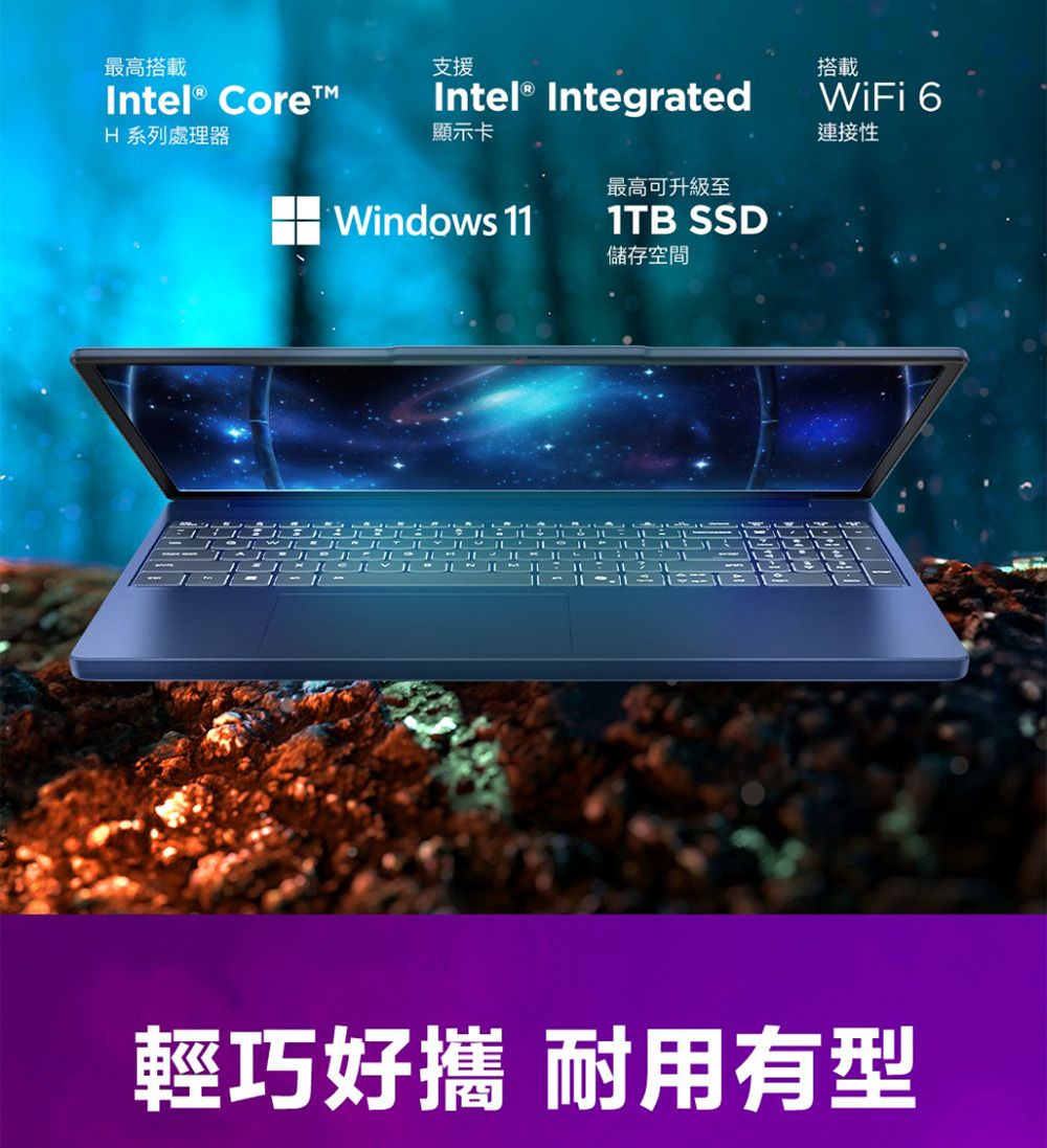 最高搭載Intel® CoreTMH 系列處理器Intel® Integrated支援顯示卡最高可升級至Windows 111TB SSD儲存空間搭載WiFi 6連接性輕巧好攜 耐用有型