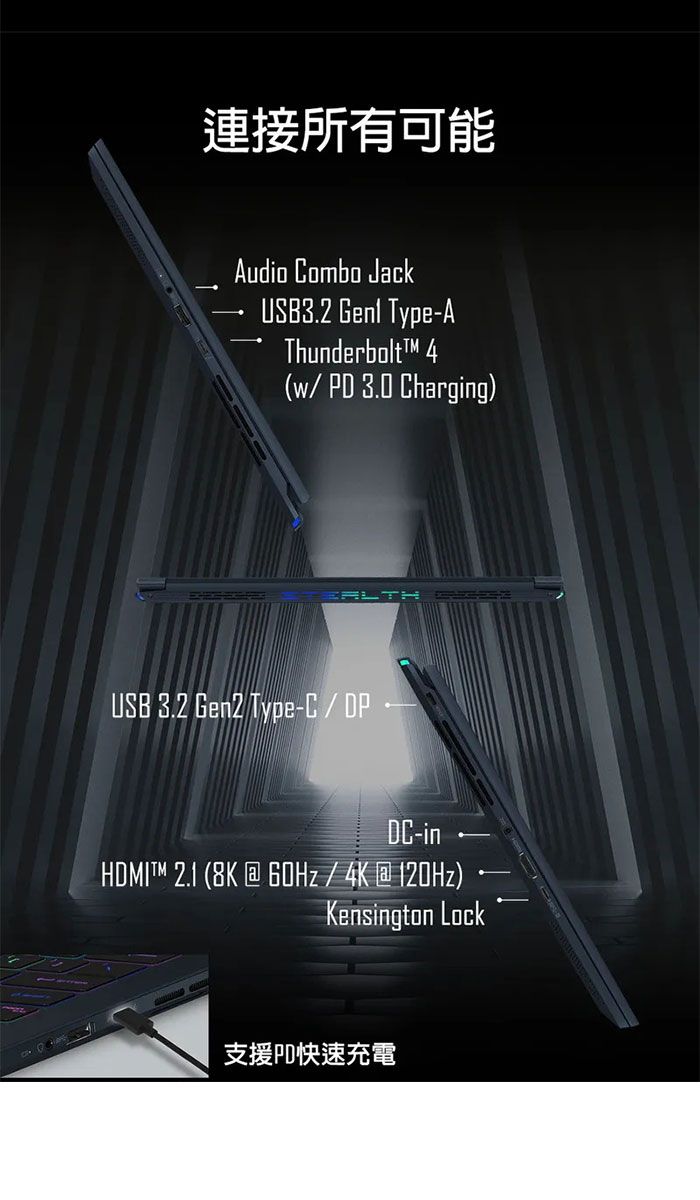 連接所有可能Audio Combo JackUSB3.2  Type-AThunderbolt 4 PD 3.0 Charging)USB 3.2 Gen2 Type-C / DC-in  (8K / 4K @ )Kensington Lock支援快速充電