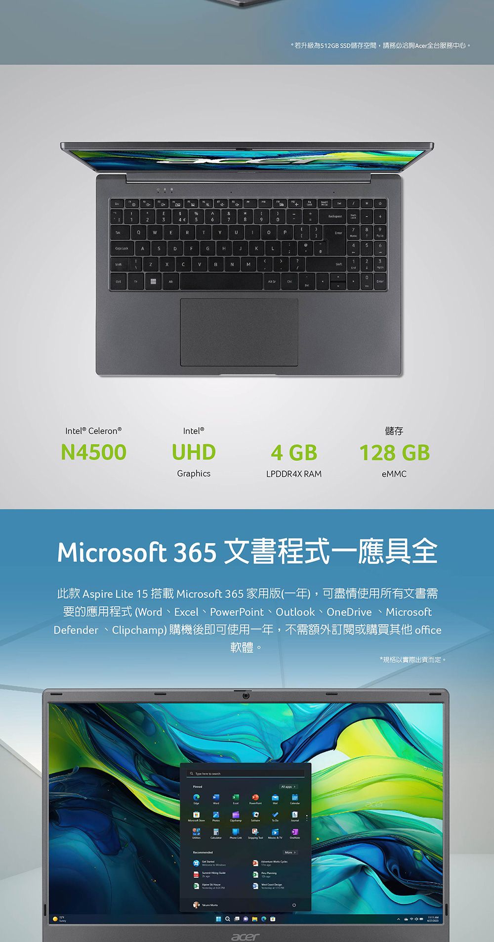 若升級為2 SD 儲存空間,請務必洽詢cer全台服務中心。e*2979QERTY ASDFH1BMIntel® Celeron®N0Intel®Pose)4562350儲存UHD4 GB128 GBGraphicsLPDDR4X RAMeMMCMicrosoft 365 此款 Aspire Lite 15 搭載 Microsoft 365 家用版一年),可盡情使用所有文書需( Excel PowerPoint Outlook OneDrive MicrosoftDefender、Clipchamp)購機後即可使用一年,不需額外訂閱或購買其他office軟體。   WWord  L N     & Recommended GA     G acer*規格以實際出貨而定。