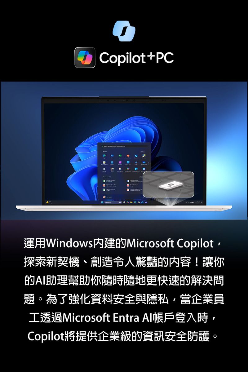 Copilot+PC運用Windows內建的Microsoft Copilot探索新契機、創造令人驚豔的内容!讓你的AI助理幫助你隨時隨地更快速的解決問題。為了強化資料安全與隱私,當企業員工透過Microsoft Entra Al帳戶登入時,Copilot將提供企業級的資訊安全防護。