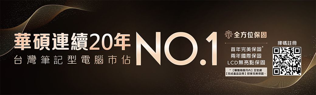 華碩連續20年 NO.1台灣筆記型電腦市佔全方位保固首年完美保固*兩年國際保固LCD無亮點保固*【兩個月官【完成產品註冊即享完美保固掃碼註冊