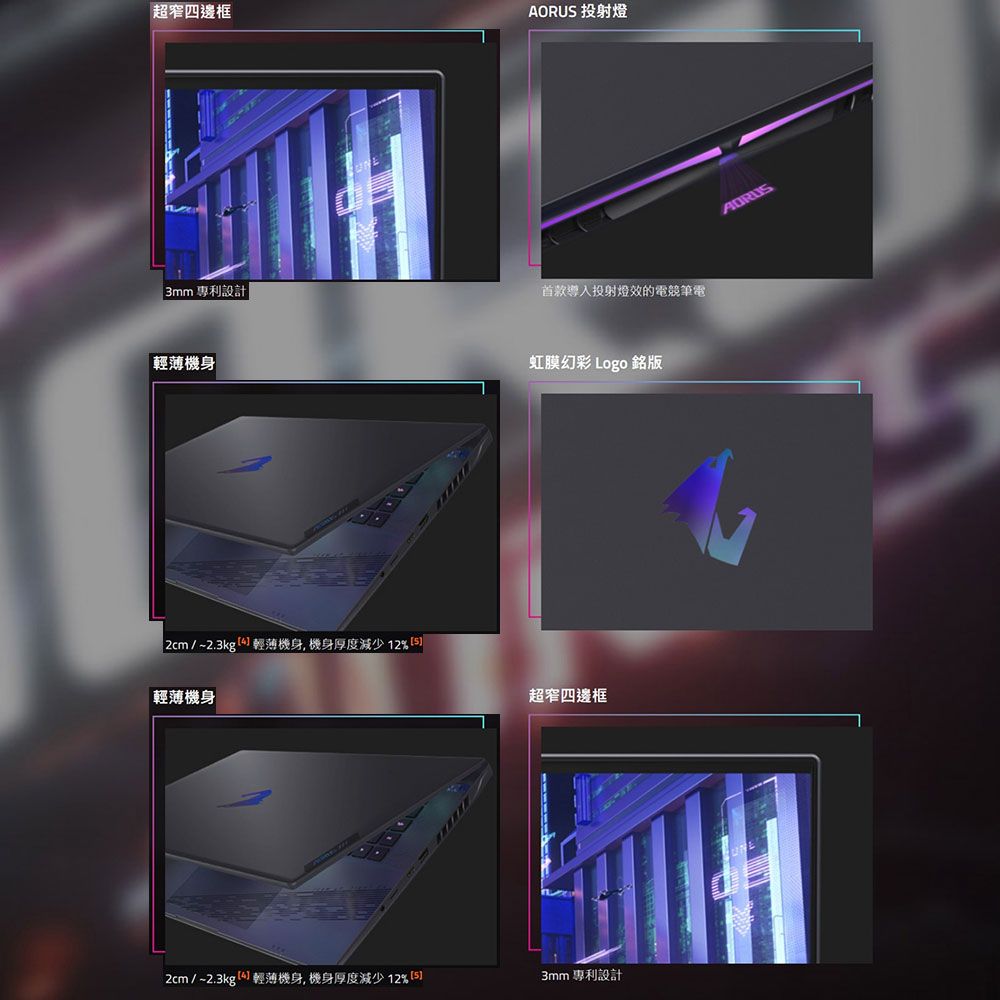 超窄四邊框AORUS 投射燈3mm 專利設計首款導入投射燈效的電競筆電輕薄機身 /~2.3kg  輕薄機身,機身厚度減少12%輕薄機身虹膜幻彩 Logo 銘版超窄四邊框2cm/~2.3kg ) 輕薄機身,機身厚度減少12% 3mm 專利設計