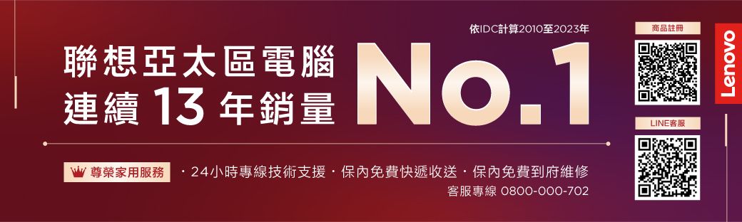 依IDC計算2010至2023年商品註冊聯想區 No.1連續13年銷量尊榮家用服務24小時專線技術支援·保內免費快遞收送·保內免費到府維修客服專線 0800-000-702LINE客服Lenovo