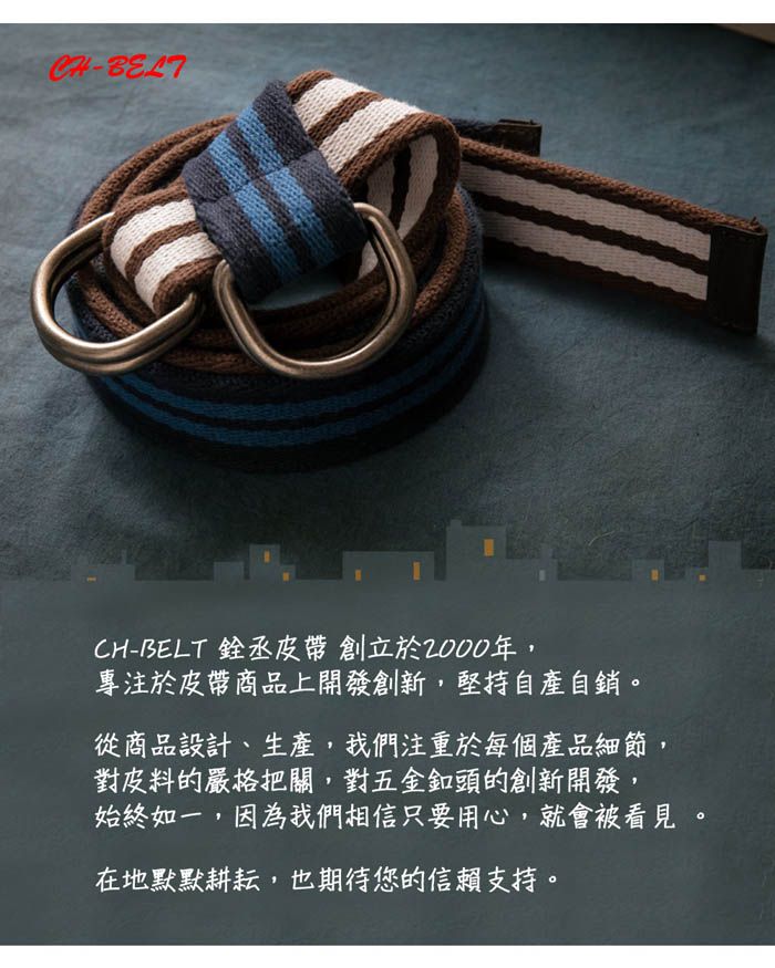 -BELTCH-BELT 銓丞皮帶創立於2000年,專注於皮帶商品上開發創新,堅持自產自銷。從商品設計、生產,我們注重於每個產品細節,對皮料的嚴格把關,對五金頭的創新開發,始終如一,因為我們相信只要用心,就會被看見。在地默默耕耘,也期待您的信賴支持。