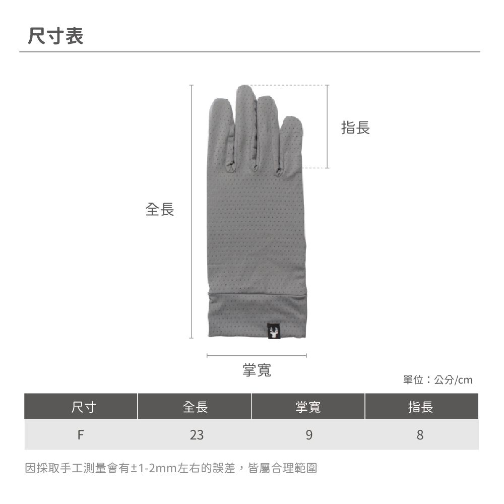 尺寸表全長指長掌寬單位:公分/cm尺寸全長掌寬指長F2368因採取手工測量會有±1-2mm左右的誤差,皆屬合理範圍