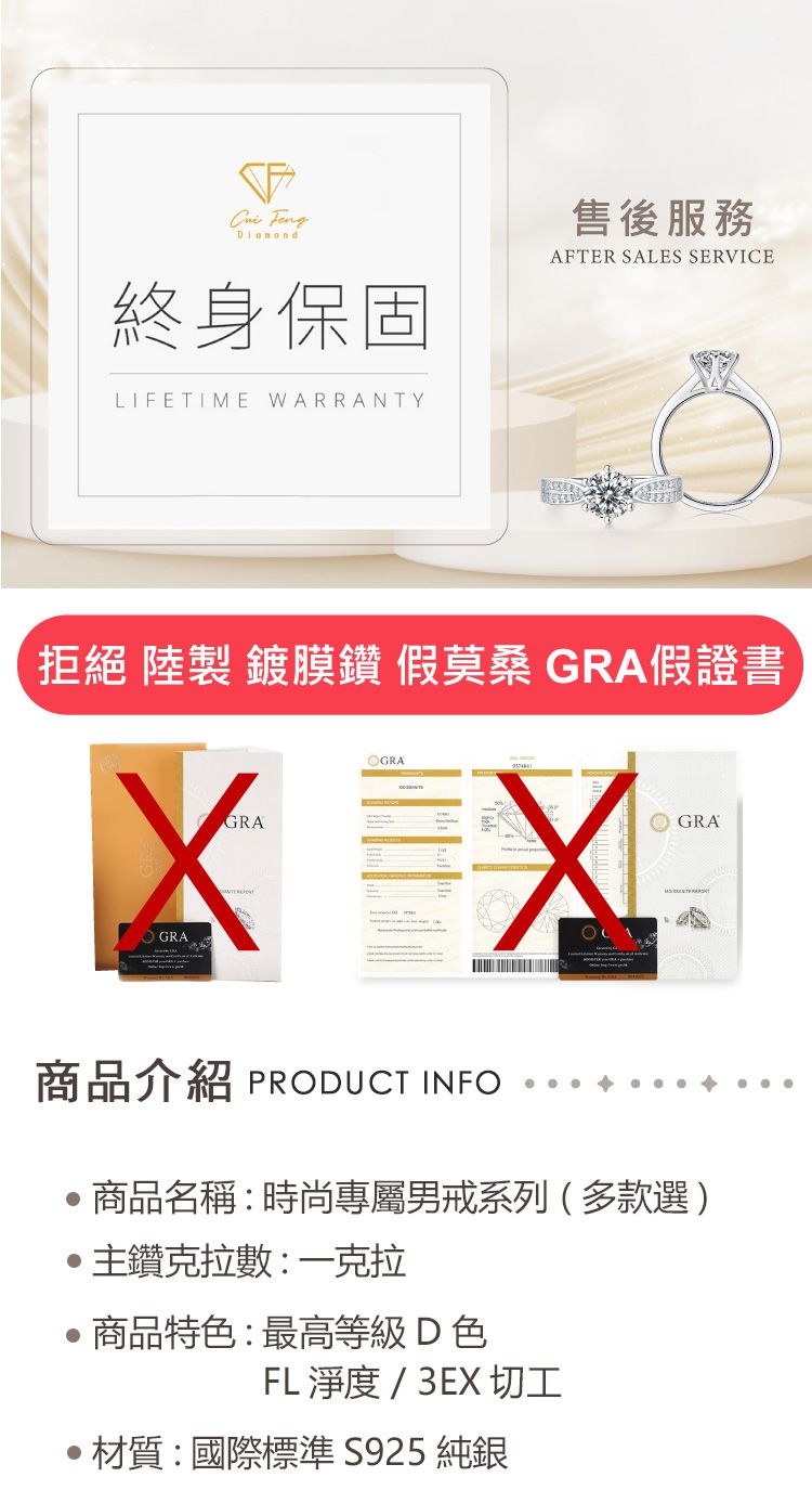 終身保固LIFETIME WARRANTY售後服務AFTER SALES SERVICE拒絕 陸製 鍍膜鑽 假莫桑 GRA假證書GRA GRA商品介紹 PRODUCT INFOGRA商品名稱:時尚專屬男戒系列(多款選)主鑽克拉數:一克拉商品特色:最高等級D色FL 度 / 3EX 切工材質:國際標準 S925 純銀