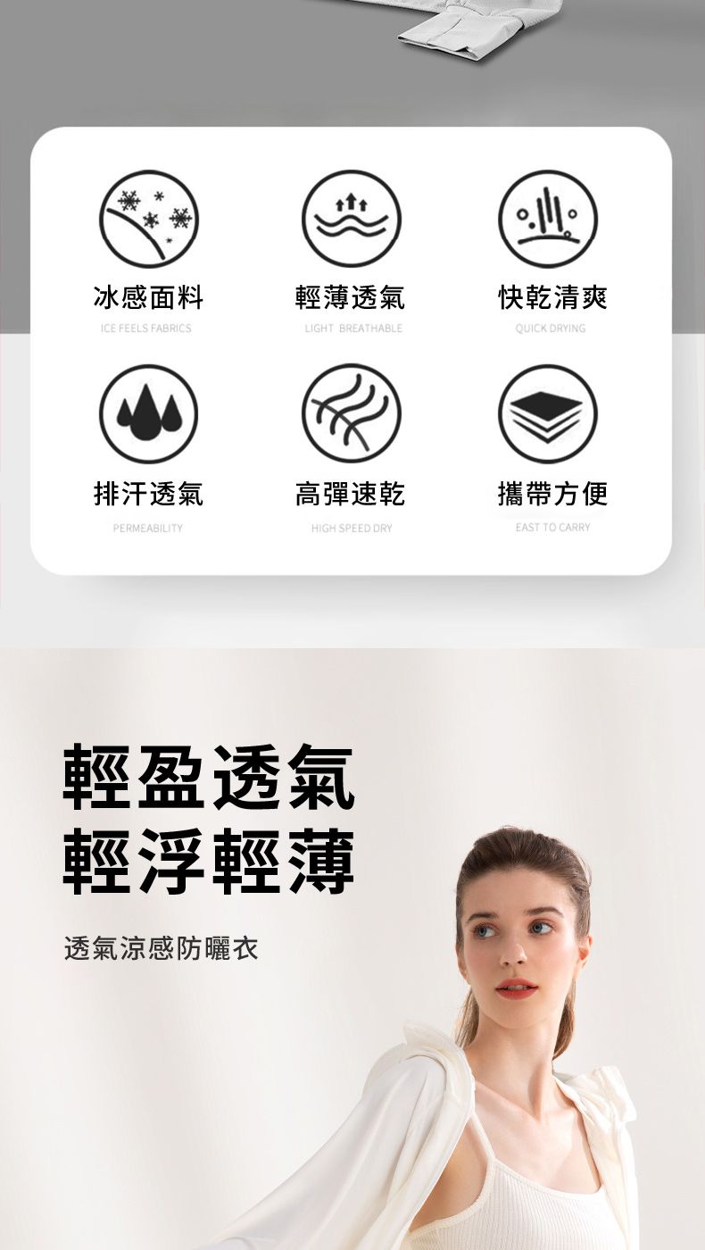 冰感面料輕薄透氣快乾清爽ICE FEELS FABRICSLIGHT BREATHABLEQUICK DRYING排汗透氣高彈速乾攜帶方便PERMEABILITYHIGH SPEED DRYEAST TO CARRY輕盈透氣輕浮輕薄透氣涼感防曬衣